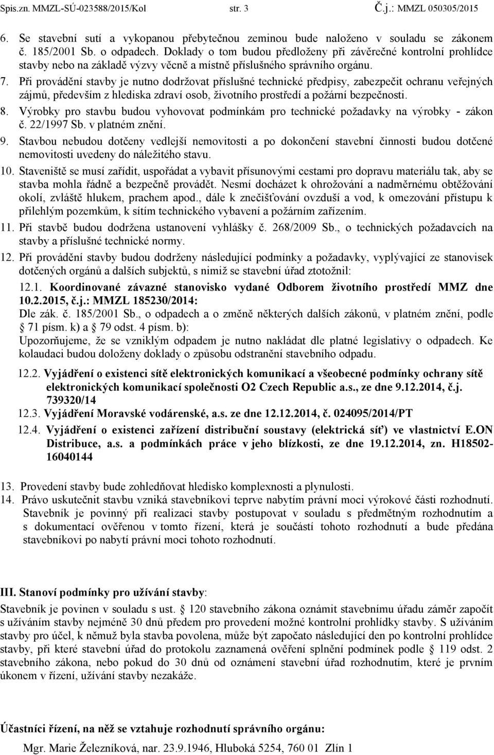 Při provádění stavby je nutno dodrţovat příslušné technické předpisy, zabezpečit ochranu veřejných zájmů, především z hlediska zdraví osob, ţivotního prostředí a poţární bezpečnosti. 8.