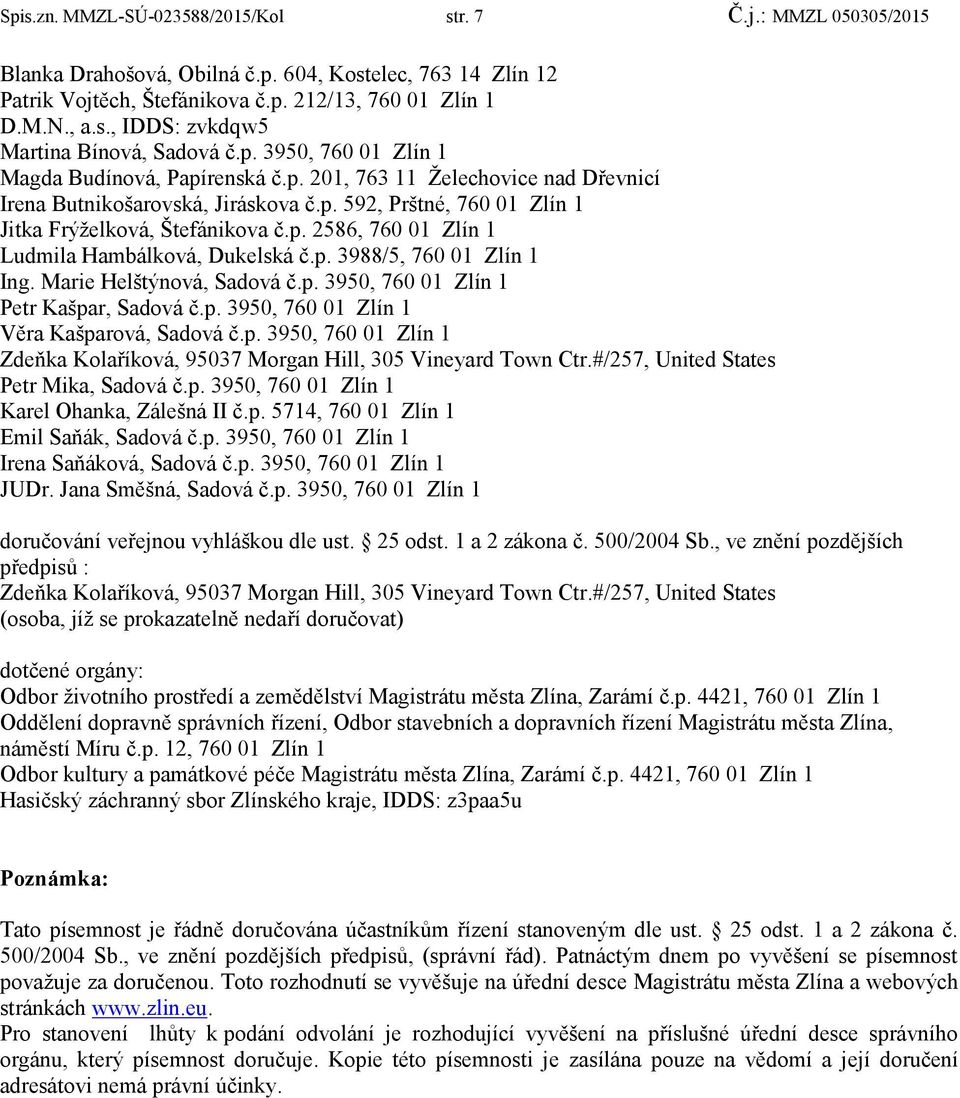 p. 3988/5, 760 01 Zlín 1 Ing. Marie Helštýnová, Sadová č.p. 3950, 760 01 Zlín 1 Petr Kašpar, Sadová č.p. 3950, 760 01 Zlín 1 Věra Kašparová, Sadová č.p. 3950, 760 01 Zlín 1 Zdeňka Kolaříková, 95037 Morgan Hill, 305 Vineyard Town Ctr.