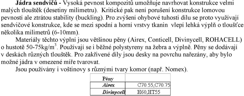 Pro zvýšení ohybové tuhosti dílu se proto využívají sendvičové konstrukce, kde se mezi spodní a horní vrstvy tkanin vlepí lehká výplň o tloušťce několika milimetrů (6-10mm).