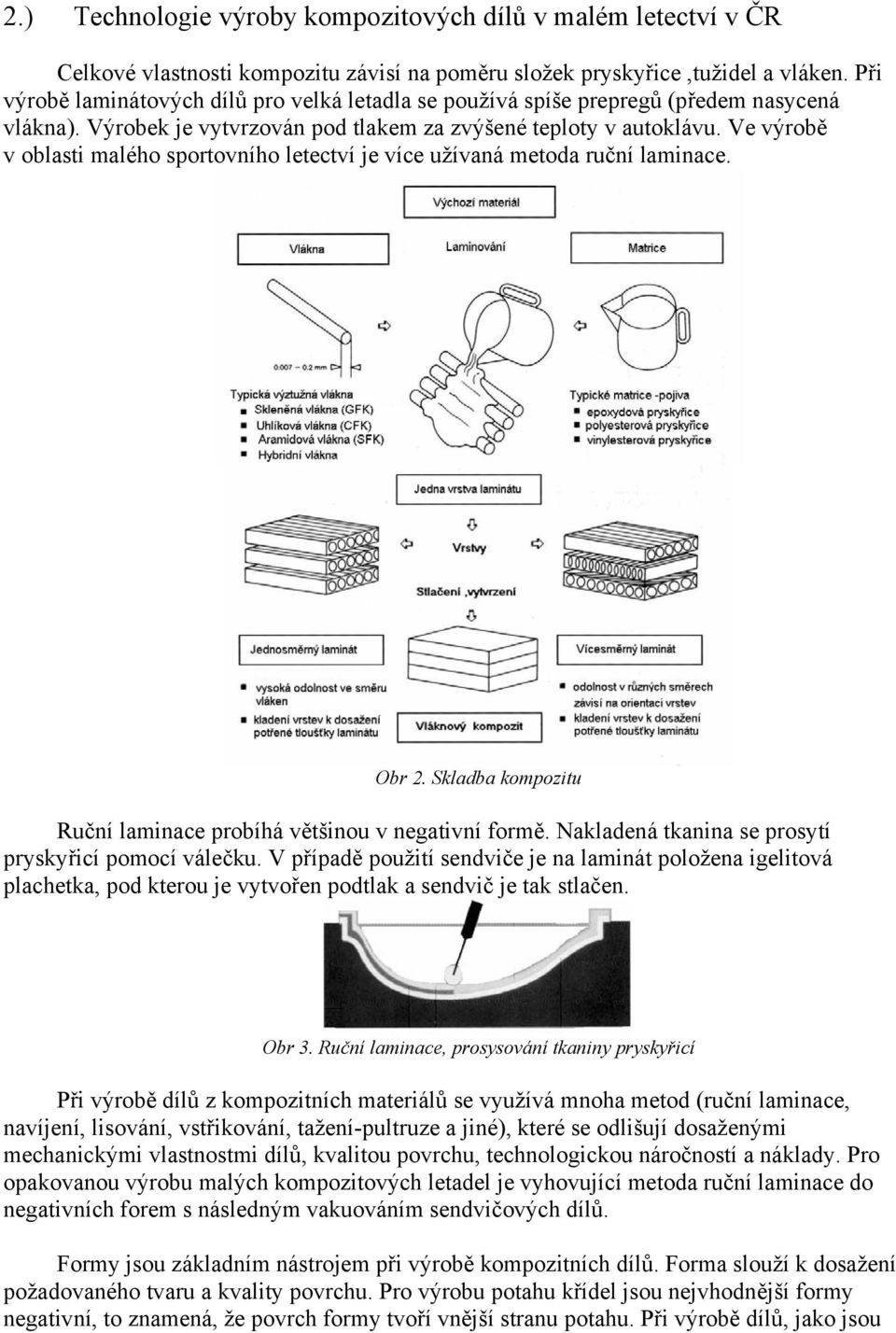 Ve výrobě v oblasti malého sportovního letectví je více užívaná metoda ruční laminace. Obr 2. Skladba kompozitu Ruční laminace probíhá většinou v negativní formě.