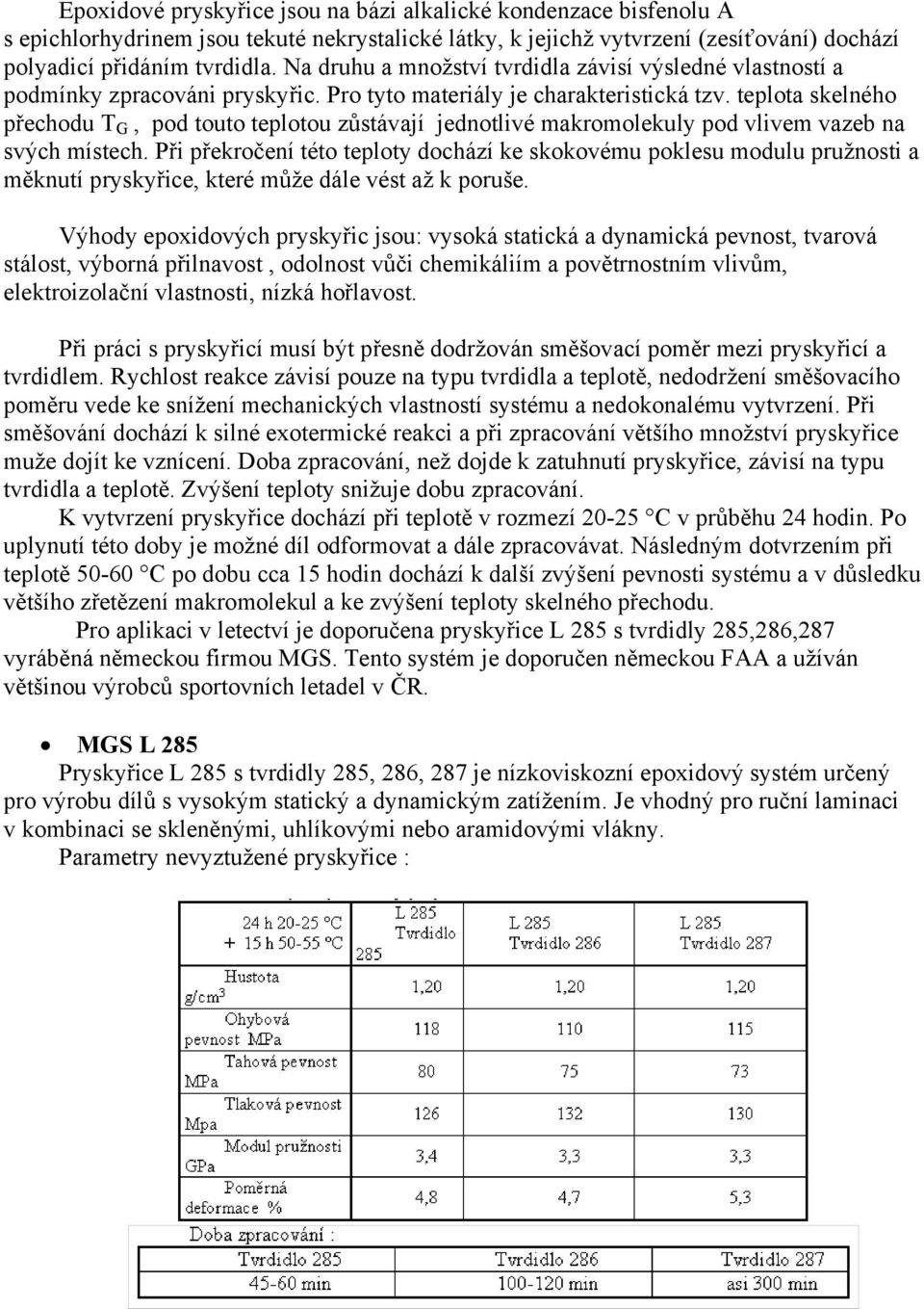 teplota skelného přechodu T G, pod touto teplotou zůstávají jednotlivé makromolekuly pod vlivem vazeb na svých místech.