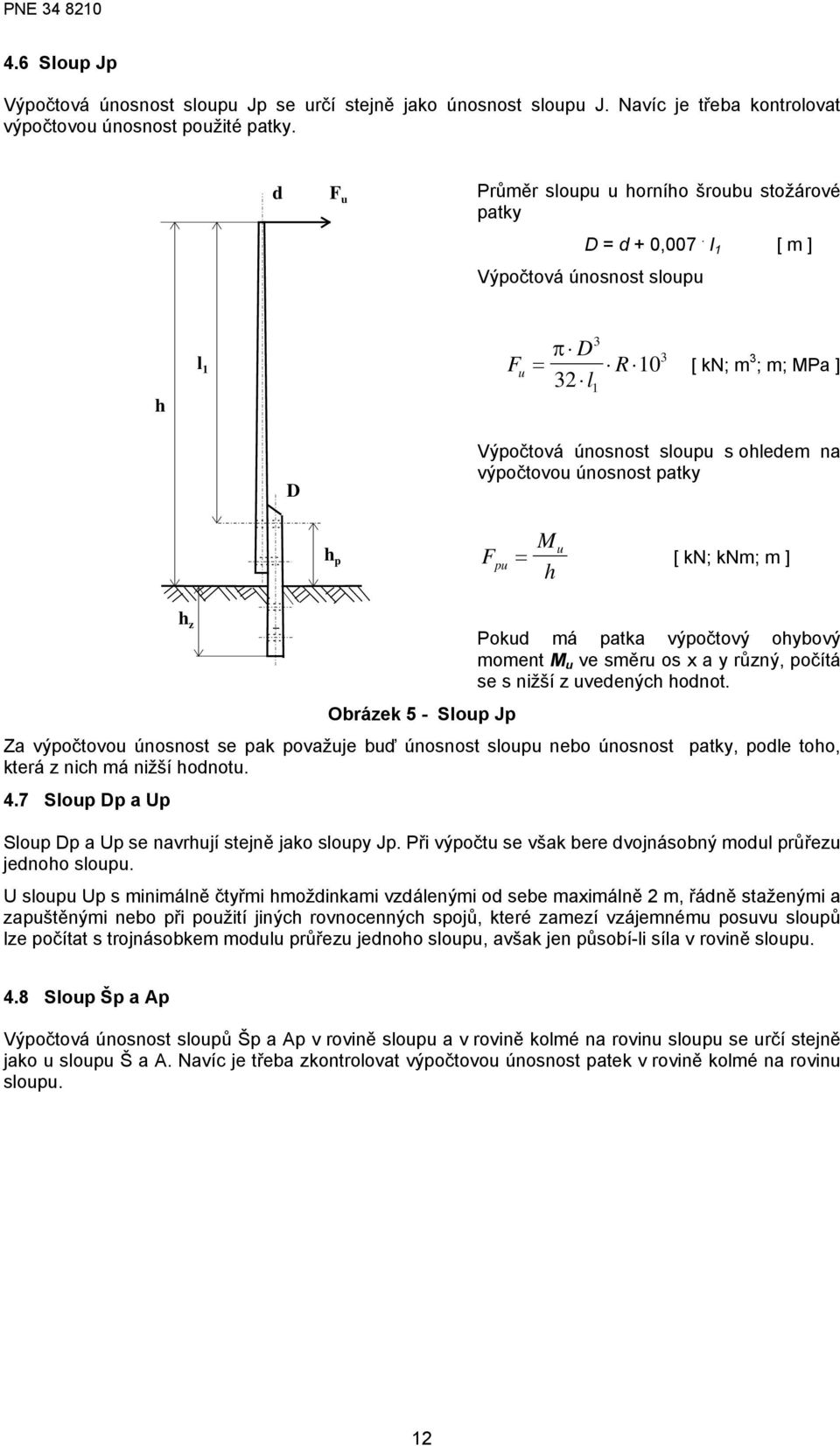 l 1 [ m ] Výpočtová únosnost sloupu l 1 u = π 2 l 1 R 10 [ kn; m ; m; MPa ] Výpočtová únosnost sloupu s oledem na výpočtovou únosnost patky p pu Mu = [ kn; knm; m ] z Obrázek 5 - Sloup Jp Pokud má