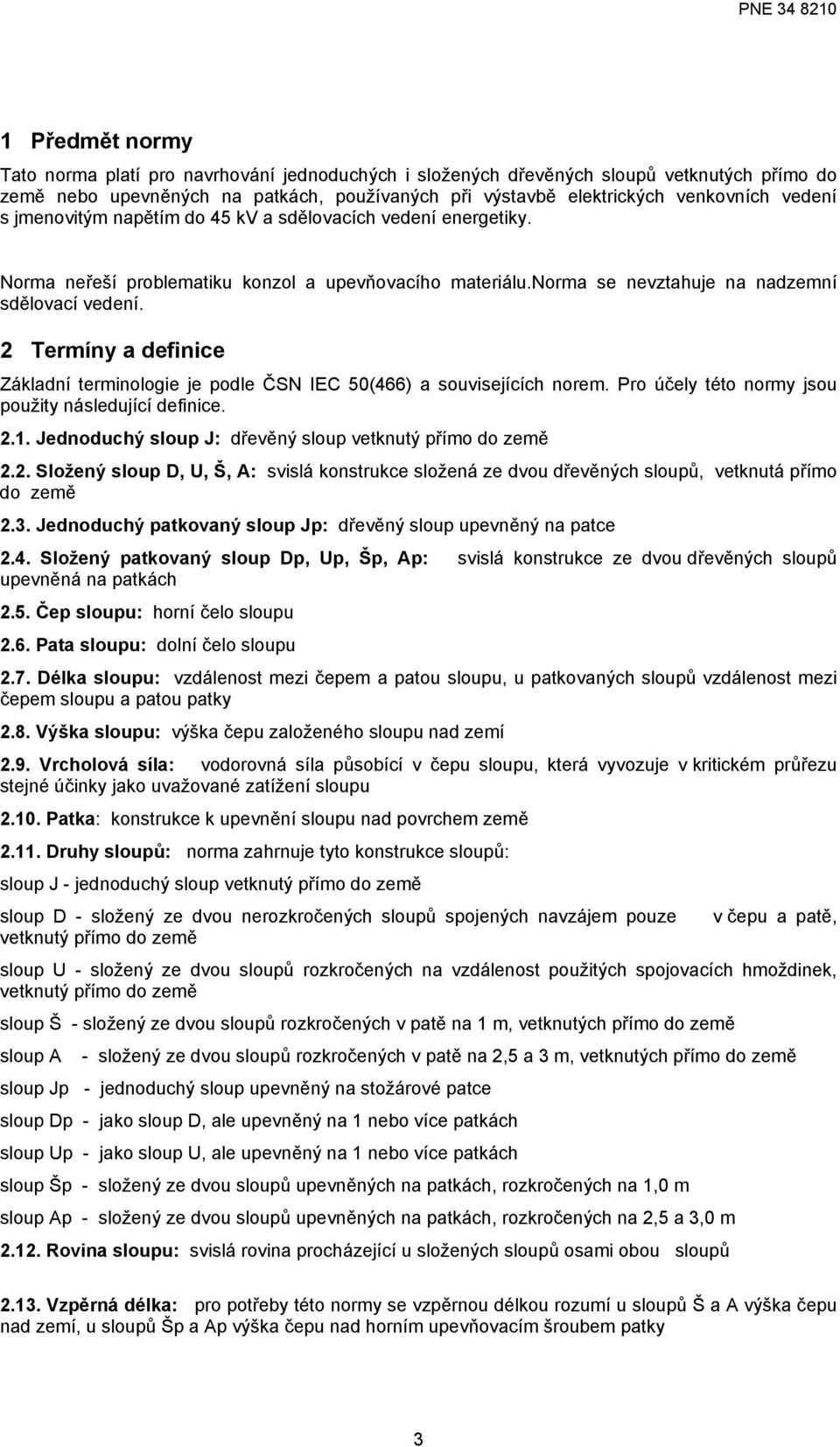 2 Termíny a definice Základní terminologie je podle ČSN IEC 50(466) a souvisejícíc norem. Pro účely této normy jsou použity následující definice. 2.1.