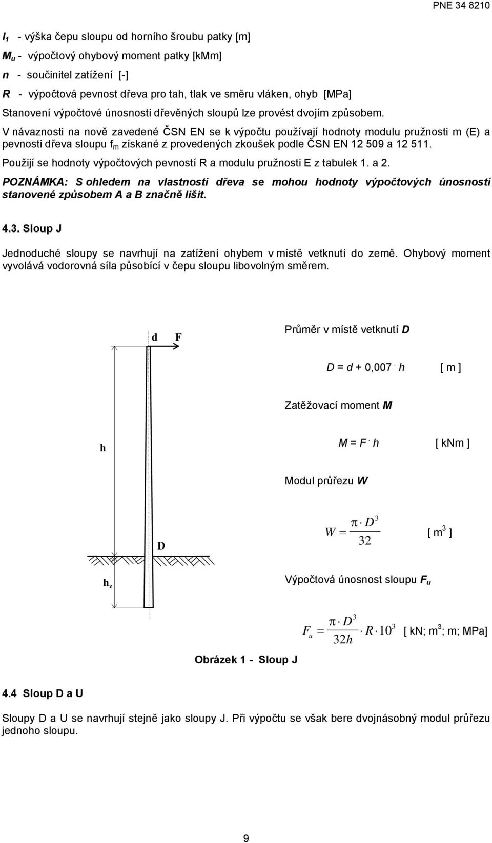 V návaznosti na nově zavedené ČSN EN se k výpočtu používají odnoty modulu pružnosti m (E) a pevnosti dřeva sloupu f m získané z provedenýc zkoušek podle ČSN EN 12 509 a 12 511.