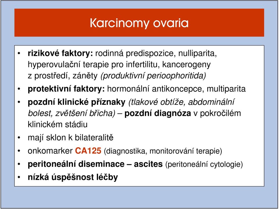 příznaky (tlakové obtíže, abdominální bolest, zvětšení břicha) pozdní diagnóza v pokročilém klinickém stádiu mají sklon k