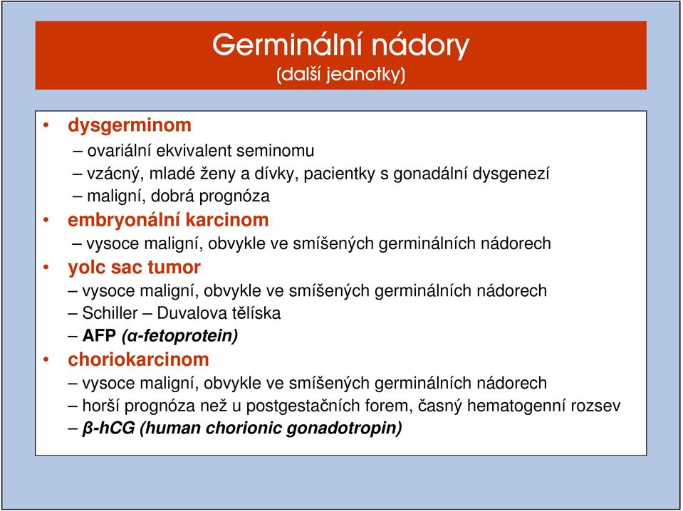 vysoce maligní, obvykle ve smíšených germinálních nádorech Schiller Duvalova tělíska AFP (α-fetoprotein) choriokarcinom vysoce