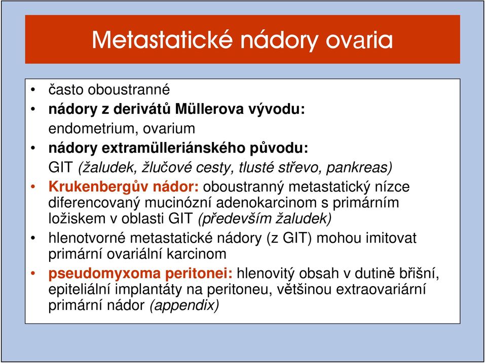 primárním ložiskem v oblasti GIT (především žaludek) hlenotvorné metastatické nádory (z GIT) mohou imitovat primární ovariální karcinom