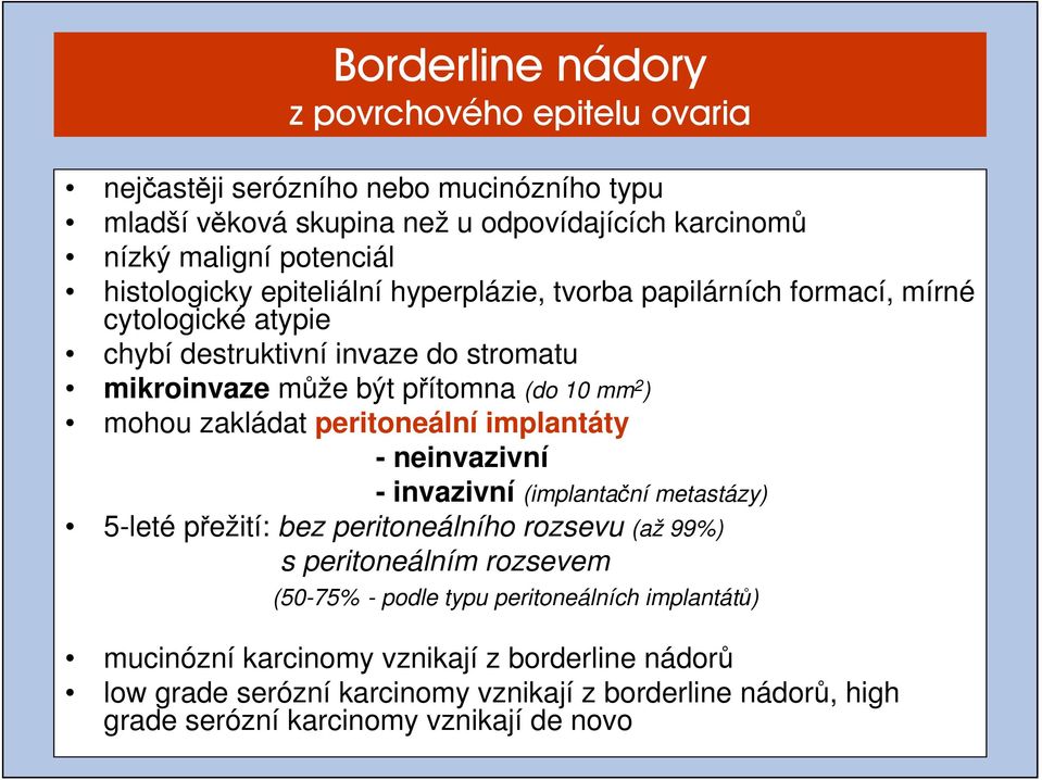 mohou zakládat peritoneální implantáty - neinvazivní - invazivní (implantační metastázy) 5-leté přežití: bez peritoneálního rozsevu (až 99%) s peritoneálním rozsevem (50-75% -