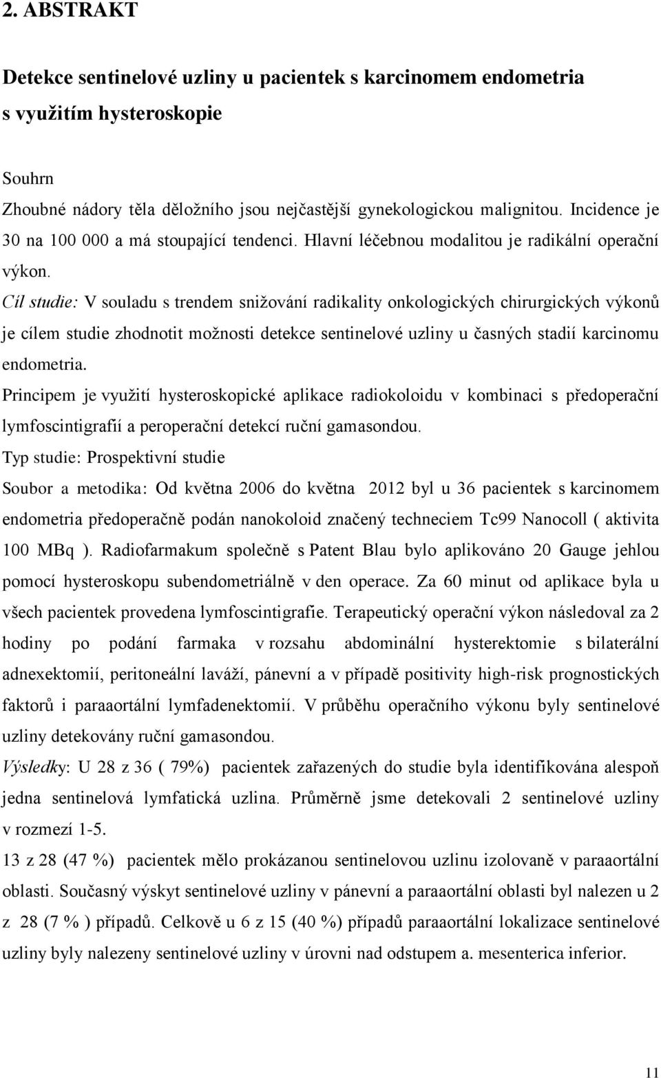 Cíl studie: V souladu s trendem sniţování radikality onkologických chirurgických výkonů je cílem studie zhodnotit moţnosti detekce sentinelové uzliny u časných stadií karcinomu endometria.