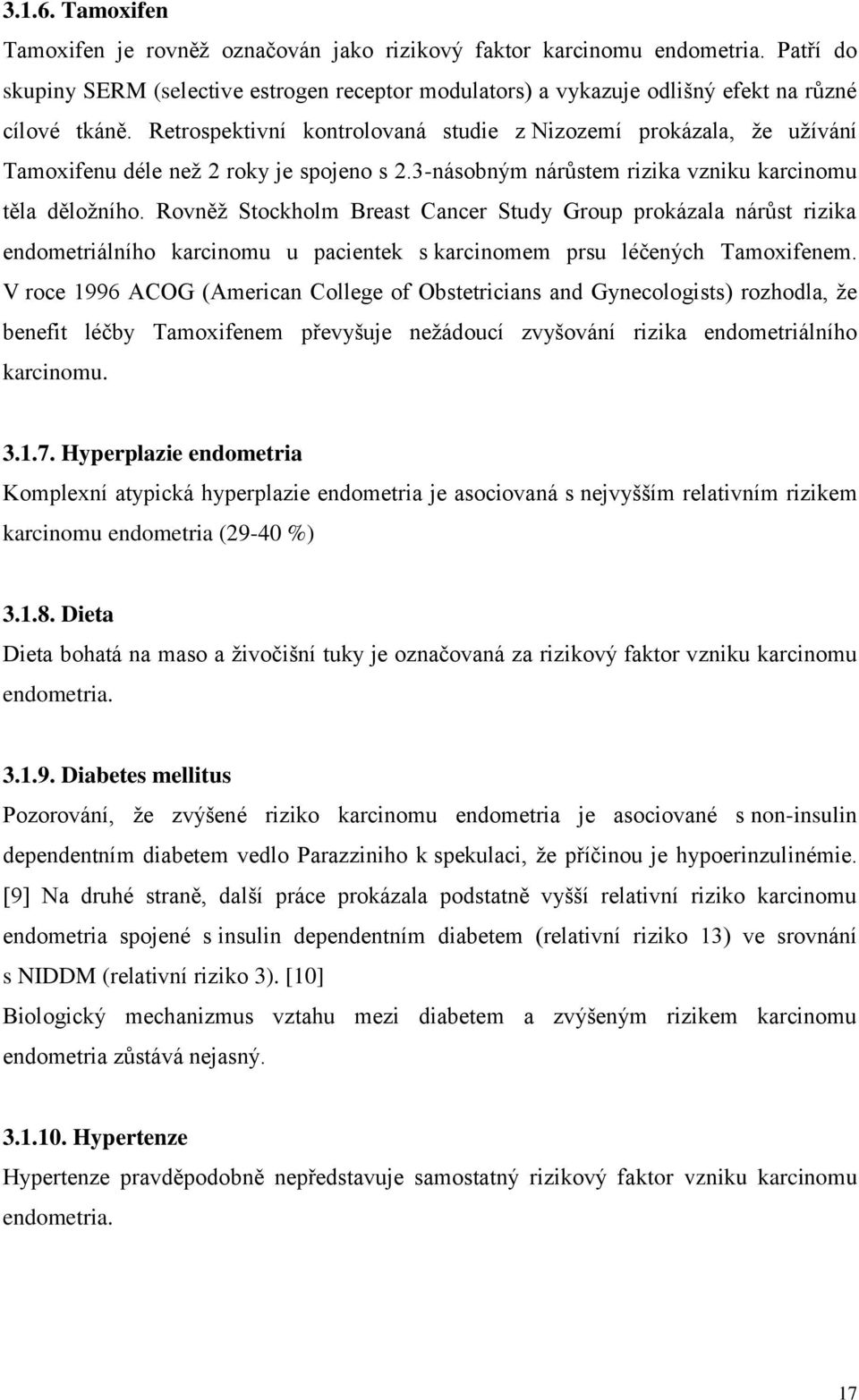 Rovněţ Stockholm Breast Cancer Study Group prokázala nárůst rizika endometriálního karcinomu u pacientek s karcinomem prsu léčených Tamoxifenem.