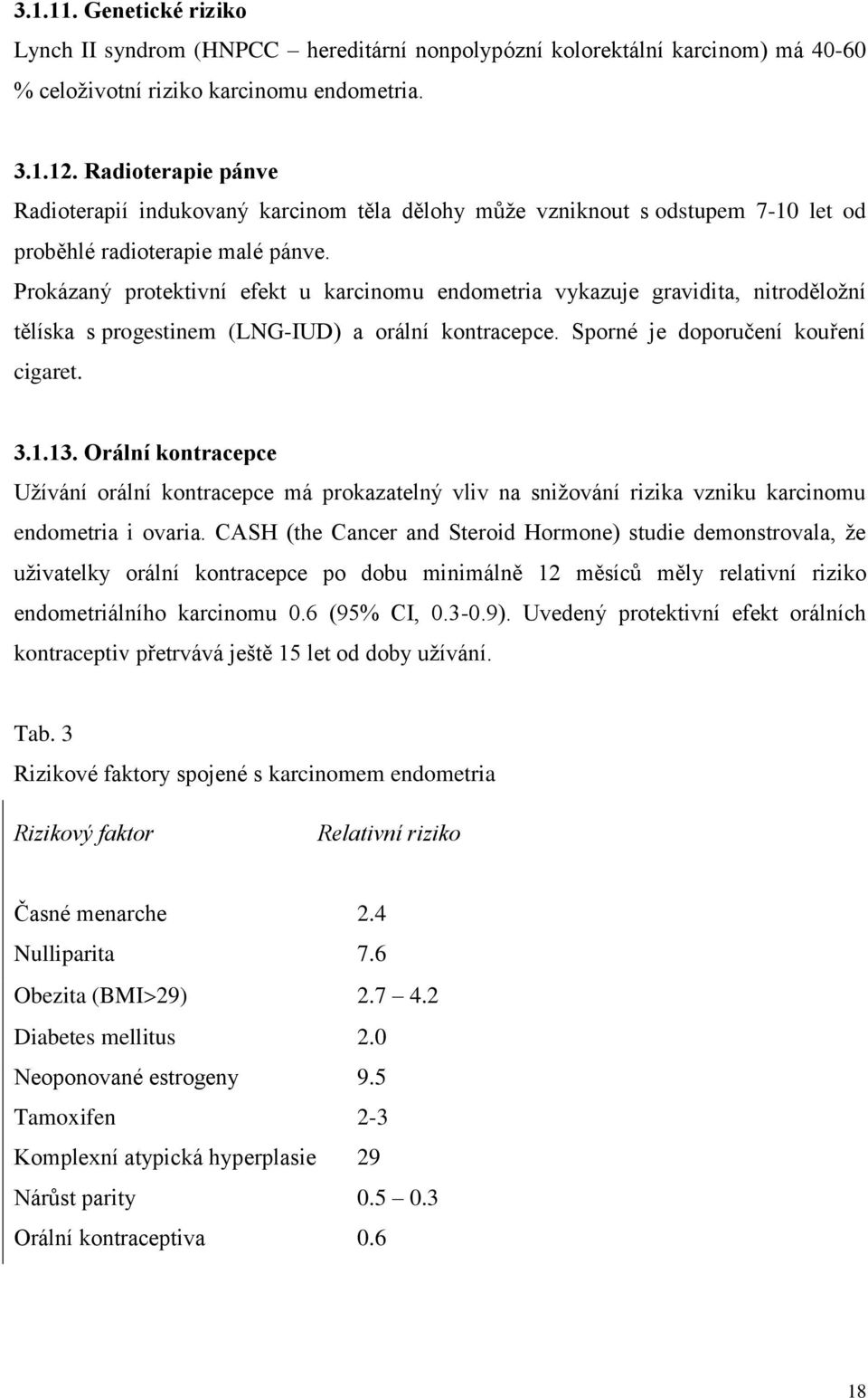 Prokázaný protektivní efekt u karcinomu endometria vykazuje gravidita, nitroděloţní tělíska s progestinem (LNG-IUD) a orální kontracepce. Sporné je doporučení kouření cigaret. 3.1.13.