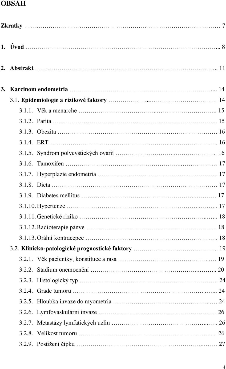 Genetické riziko...... 18 3.1.12. Radioterapie pánve... 18 3.1.13. Orální kontracepce.. 18 3.2. Klinicko-patologické prognostické faktory... 19 3.2.1. Věk pacientky, konstituce a rasa.... 19 3.2.2. Stadium onemocnění.