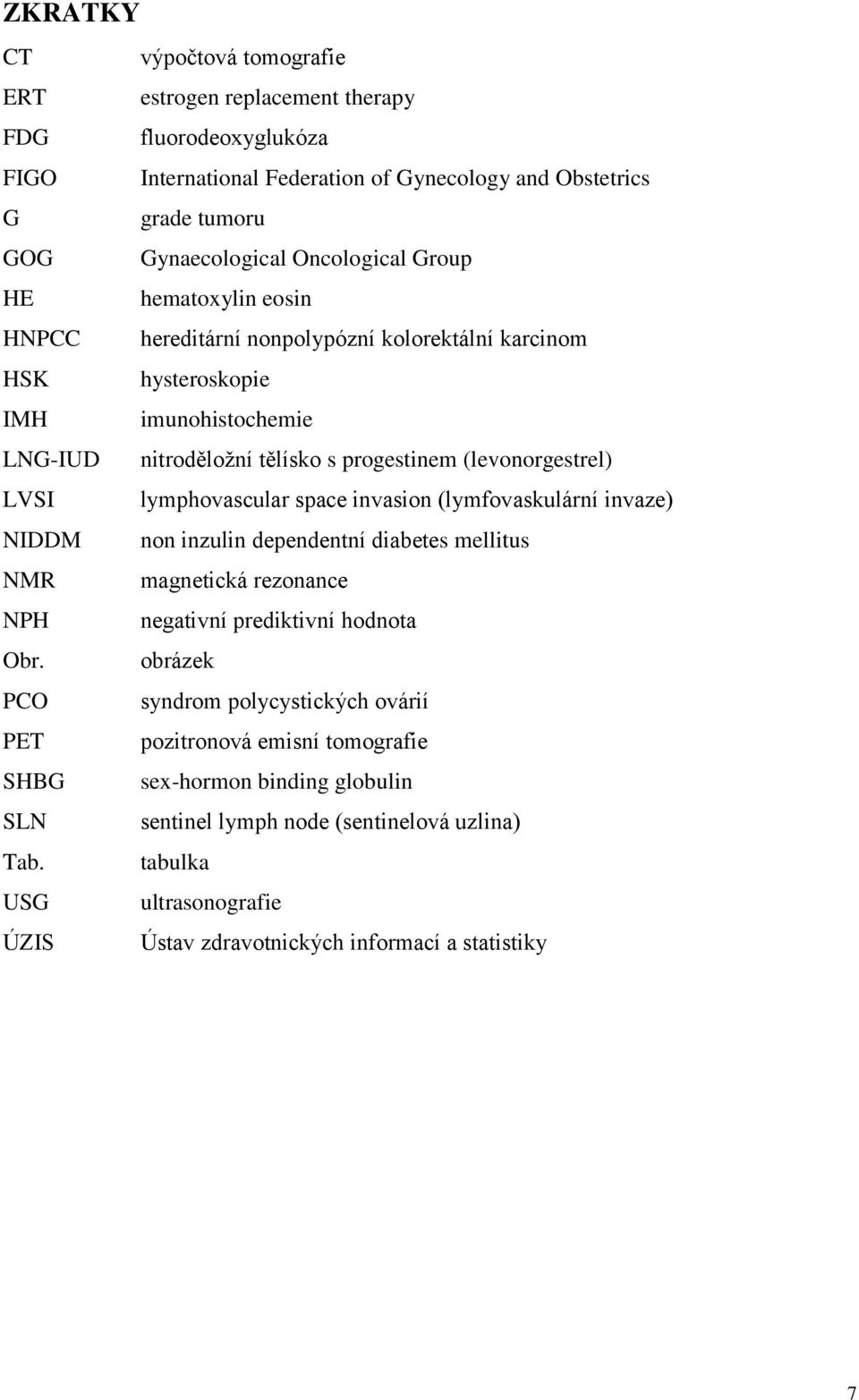 lymphovascular space invasion (lymfovaskulární invaze) NIDDM non inzulin dependentní diabetes mellitus NMR magnetická rezonance NPH negativní prediktivní hodnota Obr.