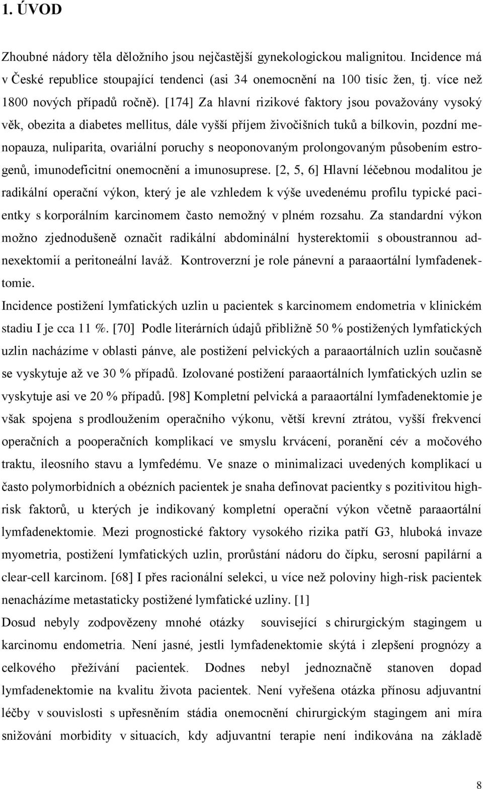 [174] Za hlavní rizikové faktory jsou povaţovány vysoký věk, obezita a diabetes mellitus, dále vyšší příjem ţivočišních tuků a bílkovin, pozdní menopauza, nuliparita, ovariální poruchy s neoponovaným