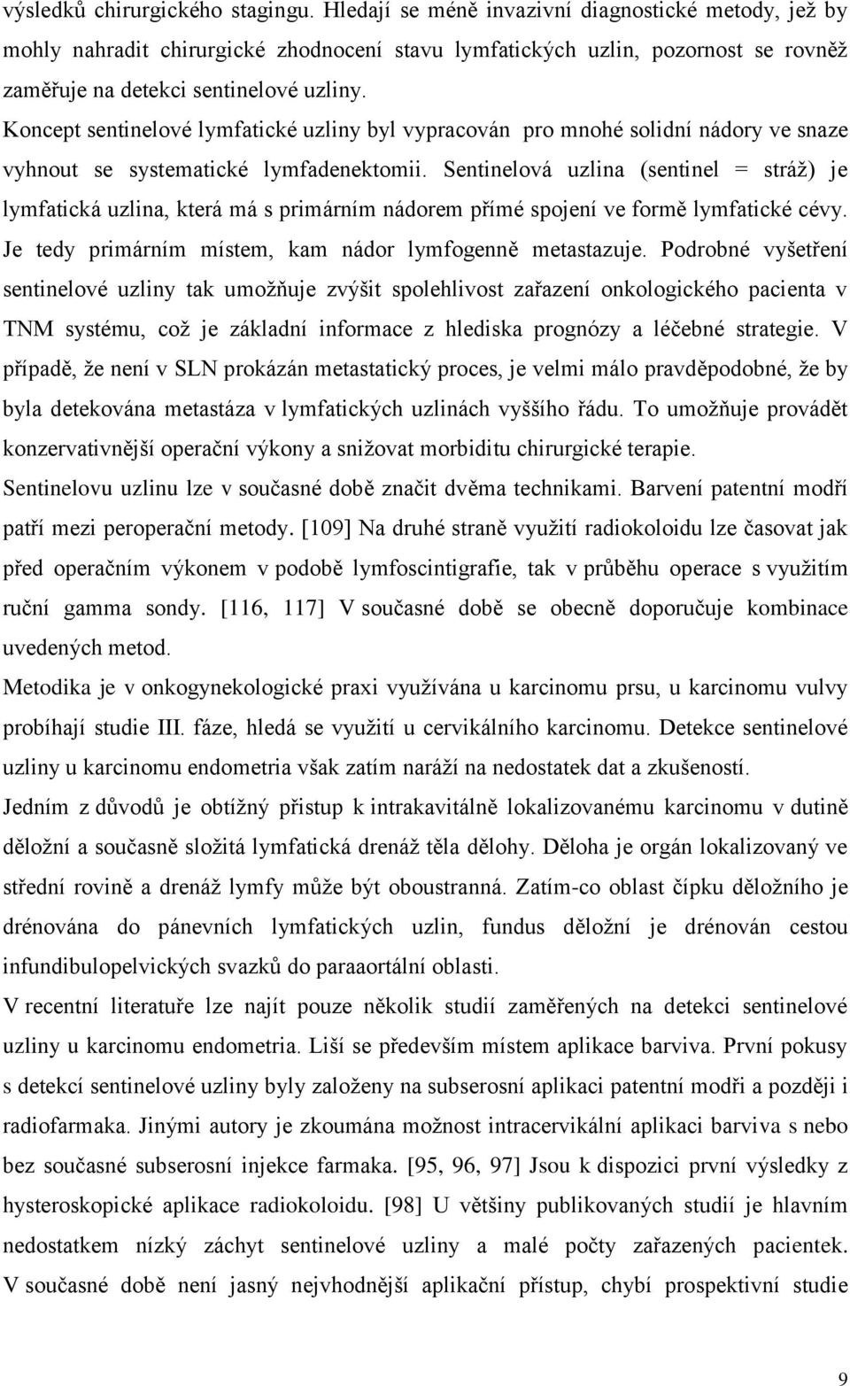 Koncept sentinelové lymfatické uzliny byl vypracován pro mnohé solidní nádory ve snaze vyhnout se systematické lymfadenektomii.