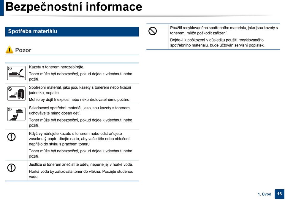 Toner může být nebezpečný, pokud dojde k vdechnutí nebo požití. Spotřební materiál, jako jsou kazety s tonerem nebo fixační jednotka, nepalte. Mohlo by dojít k explozi nebo nekontrolovatelnému požáru.