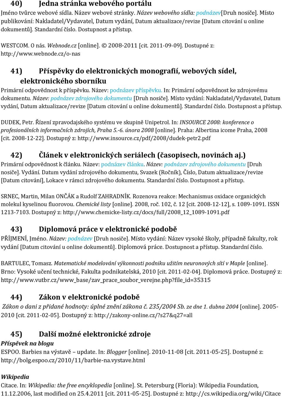 2008-2011 [cit. 2011-09-09]. Dostupné z: http://www.webnode.cz/o-nas 41) Příspěvky do elektronických monografií, webových sídel, elektronického sborníku Primární odpovědnost k příspěvku.