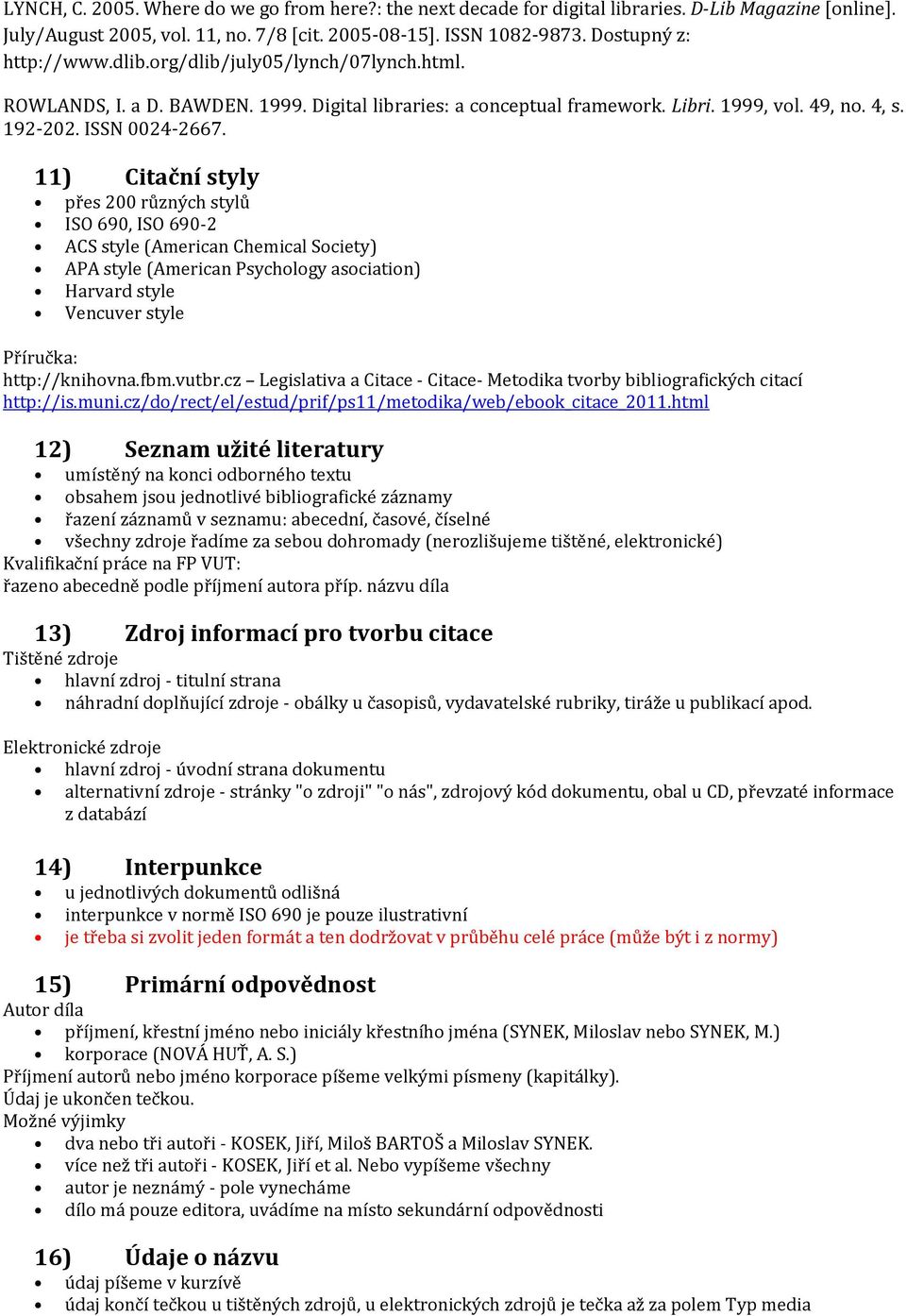 11) Citační styly přes 200 různých stylů ISO 690, ISO 690-2 ACS style (American Chemical Society) APA style (American Psychology asociation) Harvard style Vencuver style Příručka: http://knihovna.fbm.