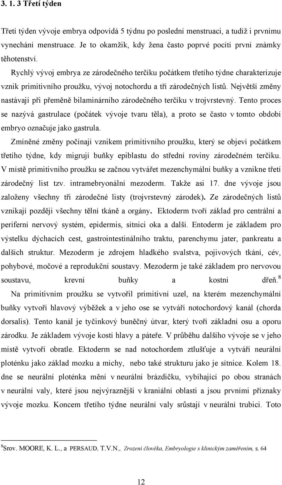 Největší změny nastávají při přeměně bilaminárního zárodečného terčíku v trojvrstevný.