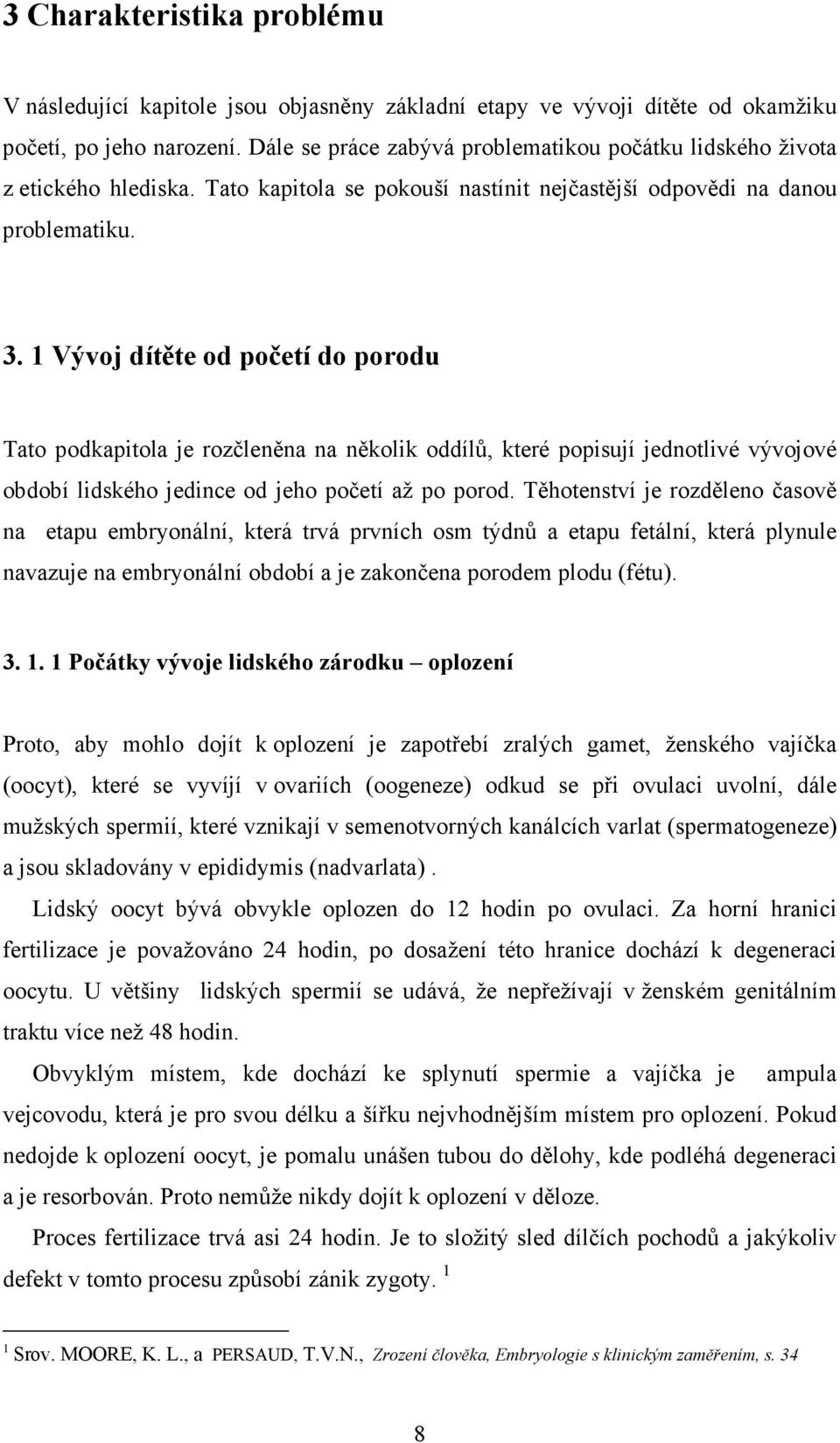 1 Vývoj dítěte od početí do porodu Tato podkapitola je rozčleněna na několik oddílů, které popisují jednotlivé vývojové období lidského jedince od jeho početí až po porod.