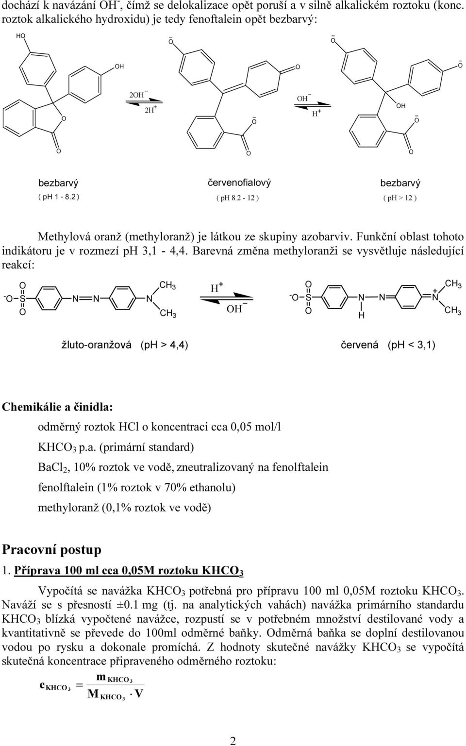 Barevná změna methyloranži se vysvětluje následující reakcí: - S N N N - S N N N žluto-oranžová (p > 4,4) červená (p <,1) Chemikálie a činidla: odměrný roztok o koncentraci cca 0,05 mol/l KC p.a. (primární standard) BaCl 2, 10% roztok ve vodě, zneutralizovaný na fenolftalein fenolftalein (1% roztok v 70% ethanolu) methyloranž (0,1% roztok ve vodě) Pracovní postup 1.