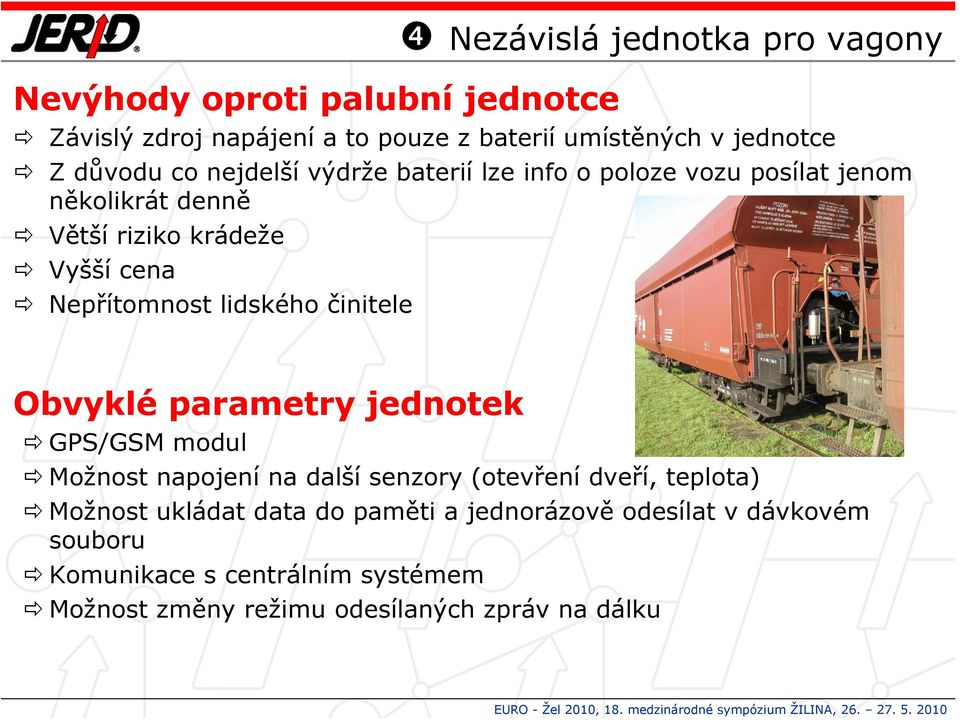 lidského činitele Obvyklé parametry jednotek GPS/GSM modul Možnost napojení na další senzory (otevření dveří, teplota) Možnost