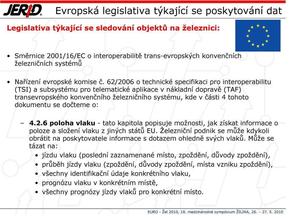 62/2006 o technické specifikaci pro interoperabilitu (TSI) a subsystému pro telematické aplikace v nákladní dopravě (TAF) transevropského konvenčního železničního systému, kde v části 4 tohoto