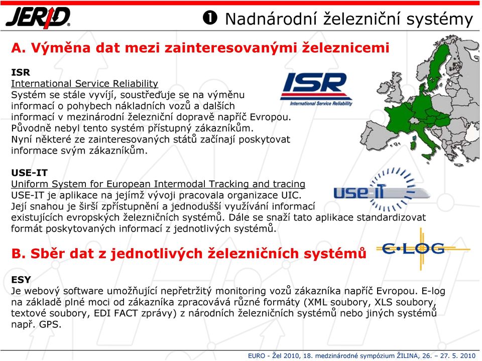 mezinárodní železniční dopravě napříč Evropou. Původně nebyl tento systém přístupný zákazníkům. Nyní některé ze zainteresovaných států začínají poskytovat informace svým zákazníkům.