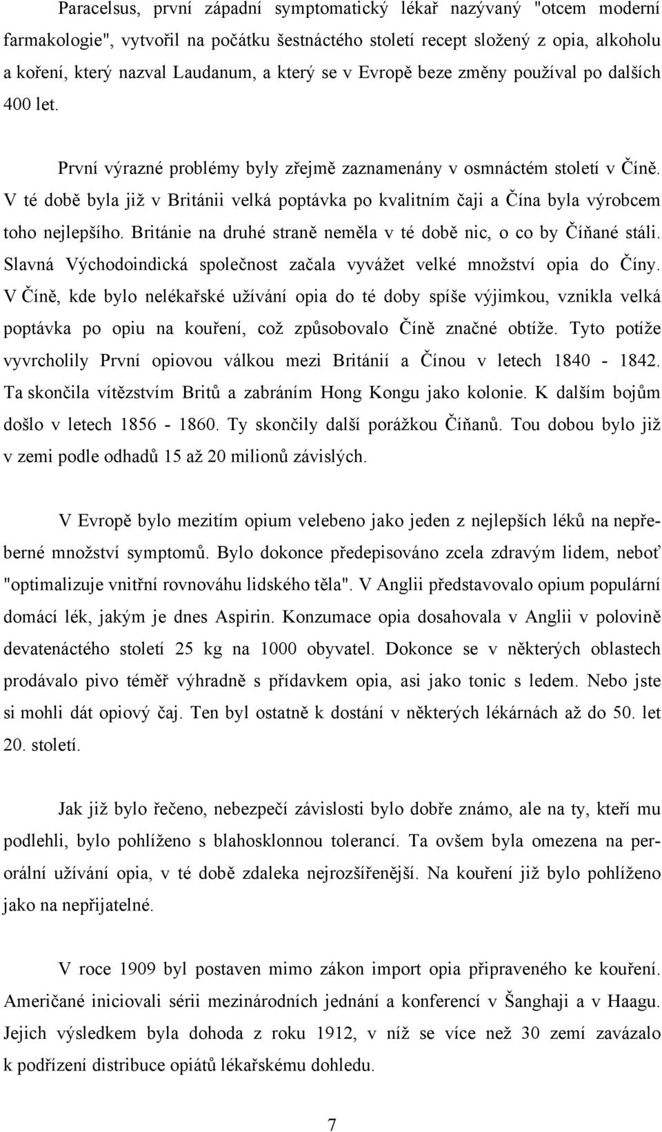 V té době byla již v Británii velká poptávka po kvalitním čaji a Čína byla výrobcem toho nejlepšího. Británie na druhé straně neměla v té době nic, o co by Číňané stáli.