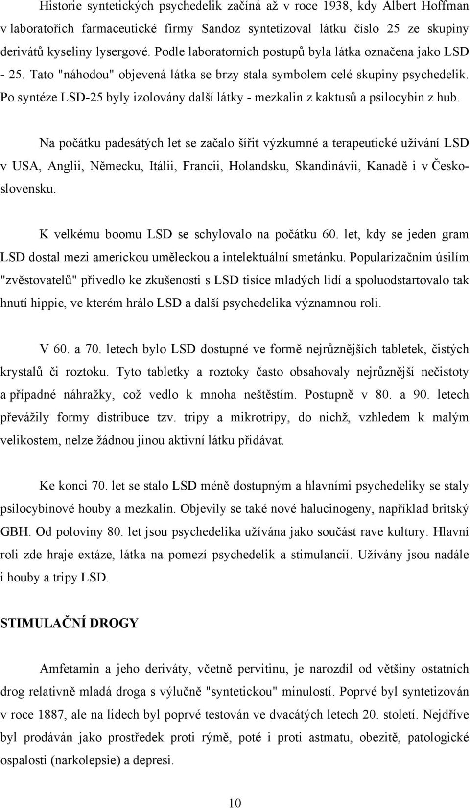 Po syntéze LSD-25 byly izolovány další látky - mezkalin z kaktusů a psilocybin z hub.