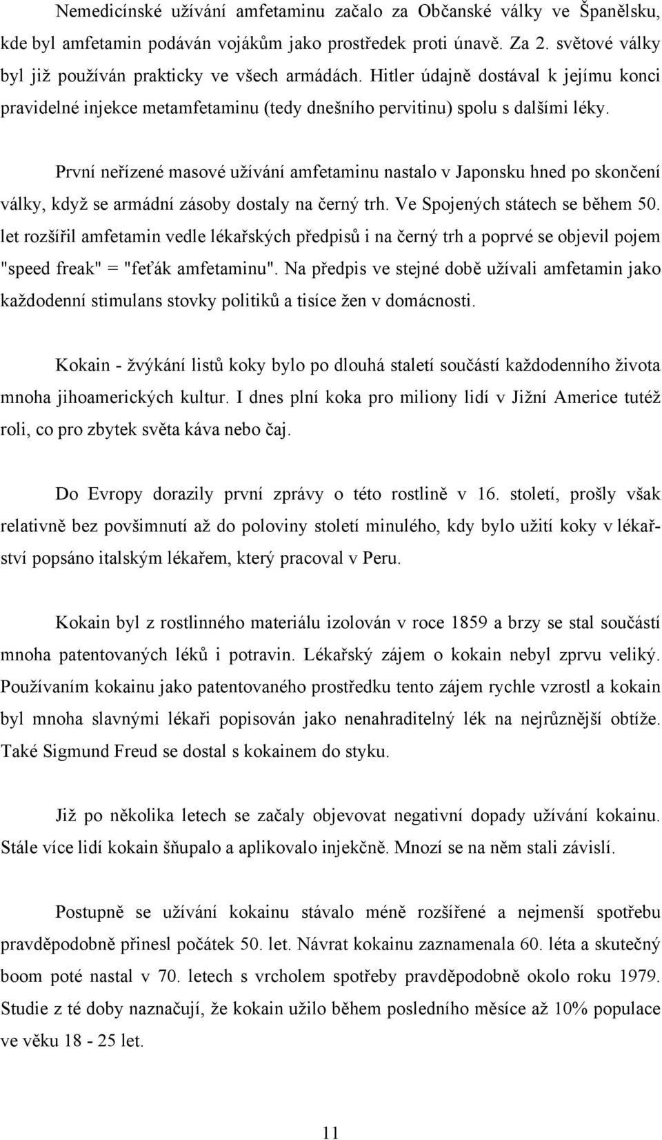 První neřízené masové užívání amfetaminu nastalo v Japonsku hned po skončení války, když se armádní zásoby dostaly na černý trh. Ve Spojených státech se během 50.