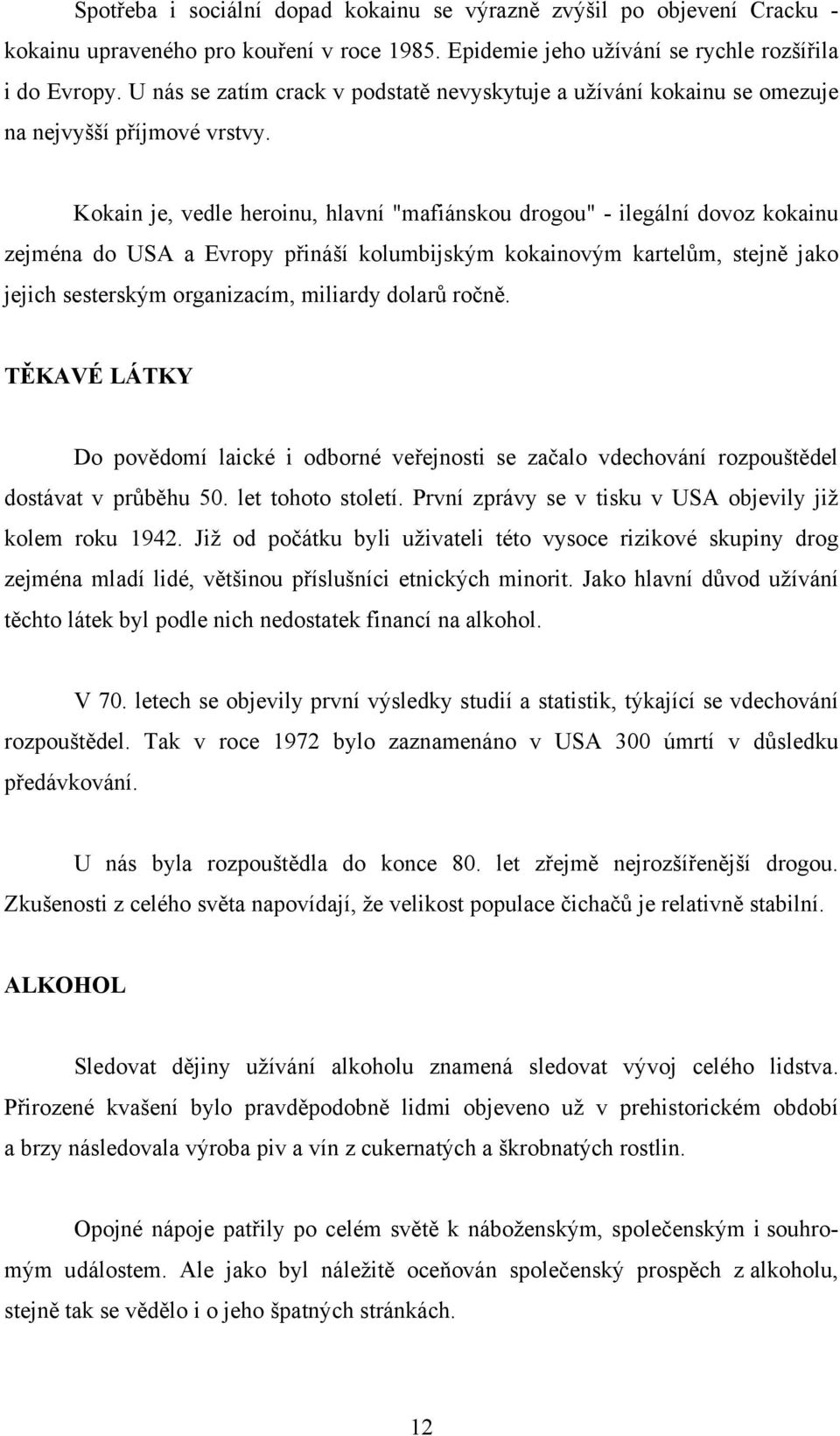 Kokain je, vedle heroinu, hlavní "mafiánskou drogou" - ilegální dovoz kokainu zejména do USA a Evropy přináší kolumbijským kokainovým kartelům, stejně jako jejich sesterským organizacím, miliardy