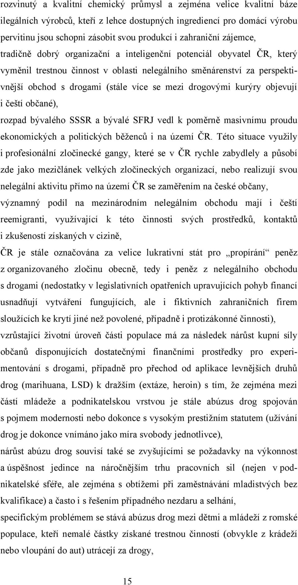 se mezi drogovými kurýry objevují i čeští občané), rozpad bývalého SSSR a bývalé SFRJ vedl k poměrně masivnímu proudu ekonomických a politických běženců i na území ČR.