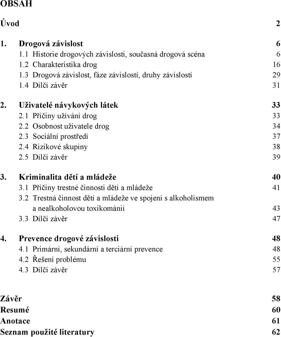 3 Sociální prostředí 37 2.4 Rizikové skupiny 38 2.5 Dílčí závěr 39 3. Kriminalita dětí a mládeže 40 3.1 Příčiny trestné činnosti dětí a mládeže 41 3.