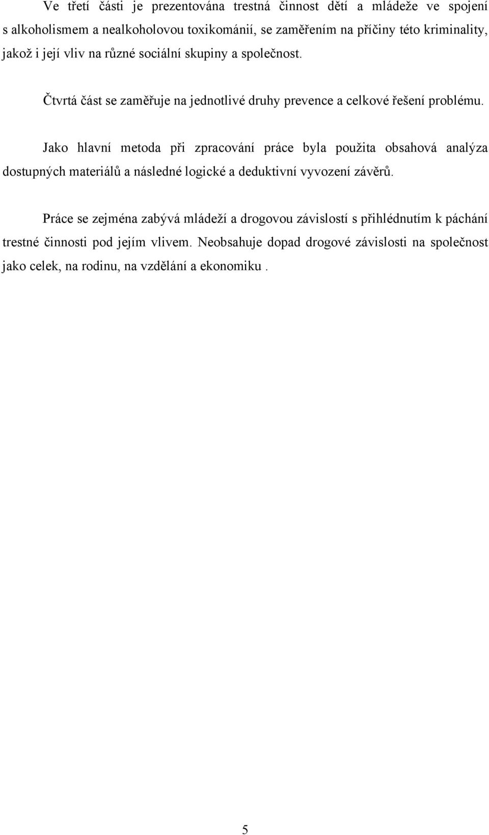 Jako hlavní metoda při zpracování práce byla použita obsahová analýza dostupných materiálů a následné logické a deduktivní vyvození závěrů.