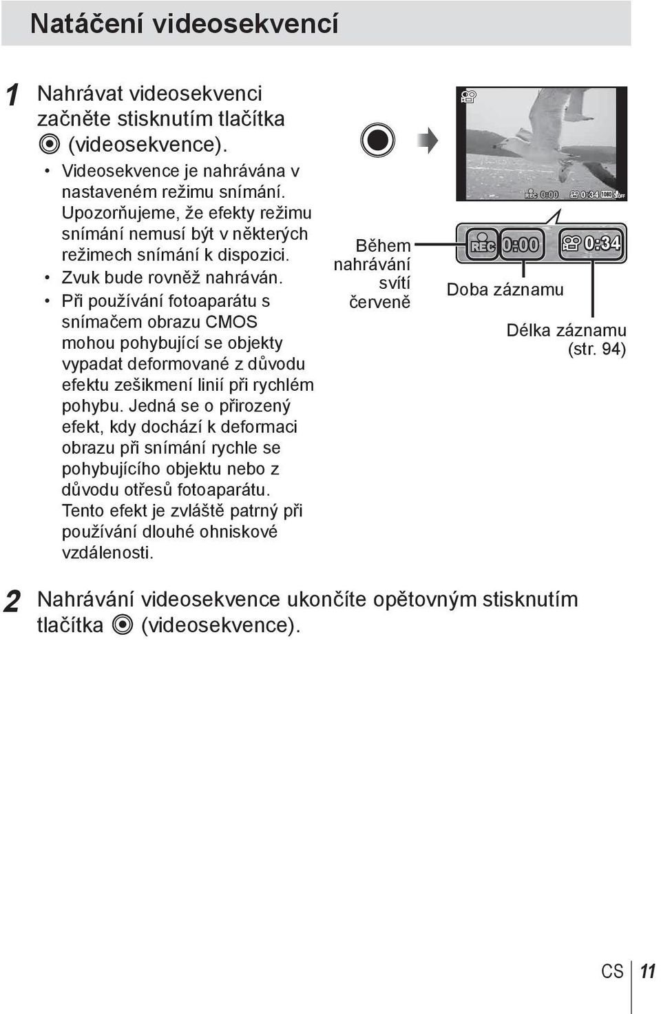 Při používání fotoaparátu s snímačem obrazu CMOS mohou pohybující se objekty vypadat deformované z důvodu efektu zešikmení linií při rychlém pohybu.