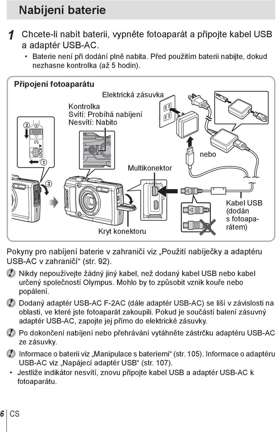 Připojení fotoaparátu 2 Elektrická zásuvka Kontrolka Svítí: Probíhá nabíjení Nesvítí: Nabito 1 Multikonektor nebo 3 Kryt konektoru Kabel USB (dodán s fotoaparátem) Pokyny pro nabíjení baterie v