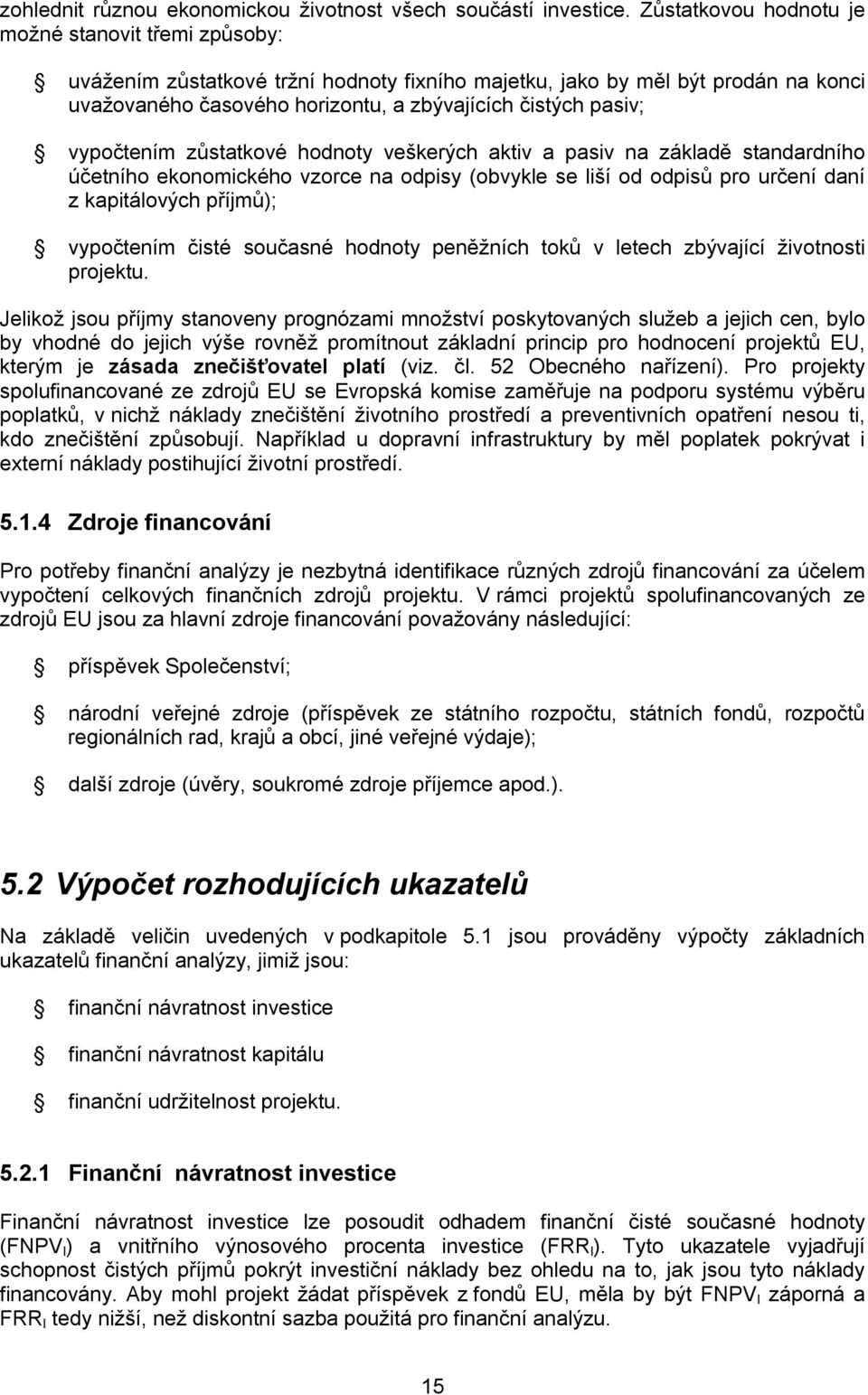 vypočtením zůstatkové hodnoty veškerých aktiv a pasiv na základě standardního účetního ekonomického vzorce na odpisy (obvykle se liší od odpisů pro určení daní z kapitálových příjmů); vypočtením