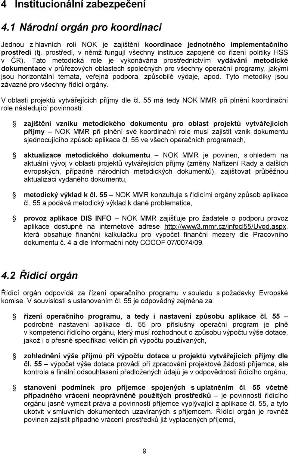 Tato metodická role je vykonávána prostřednictvím vydávání metodické dokumentace v průřezových oblastech společných pro všechny operační programy, jakými jsou horizontální témata, veřejná podpora,