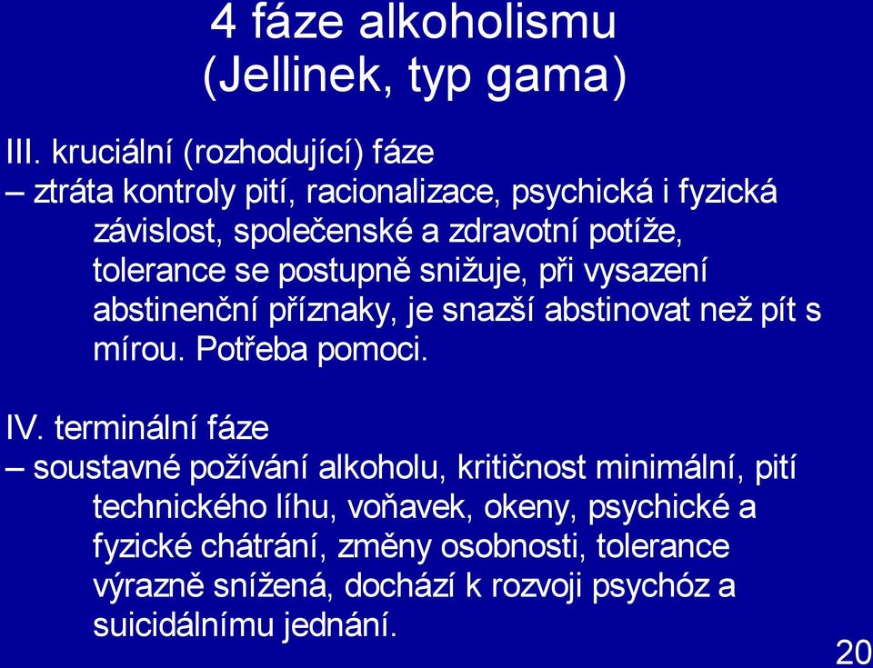 tolerance se postupně snižuje, při vysazení abstinenční příznaky, je snazší abstinovat než pít s mírou. Potřeba pomoci. IV.