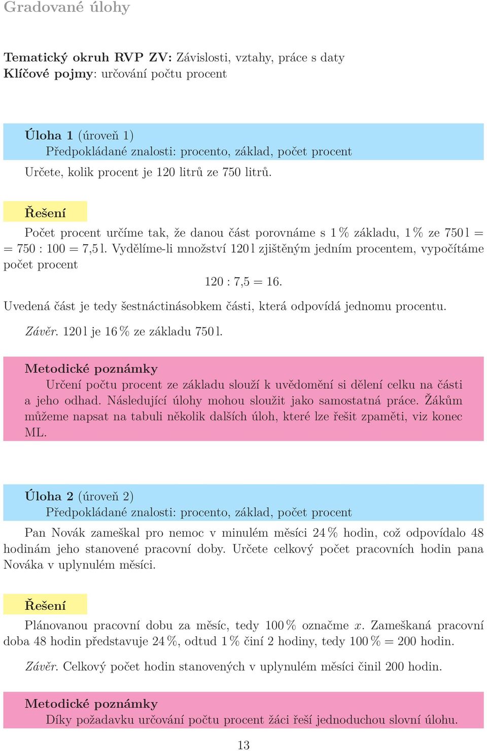 Vydělíme-li množství 120 l zjištěným jedním procentem, vypočítáme počet procent 120 : 7,5 = 16. Uvedená část je tedy šestnáctinásobkem části, která odpovídá jednomu procentu. Závěr.