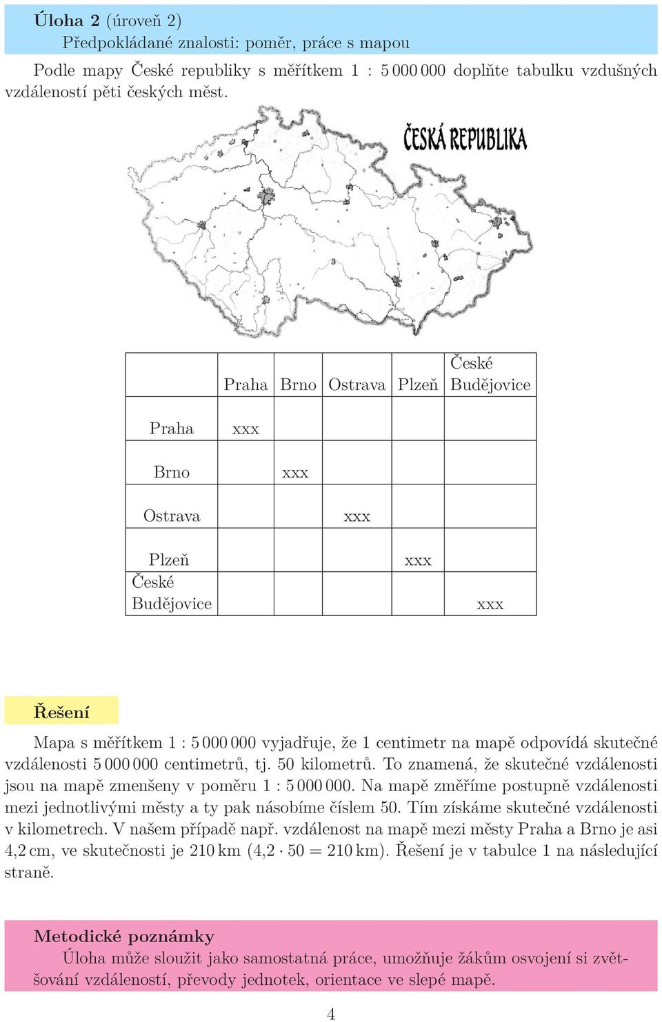 000 000 centimetrů, tj. 50 kilometrů. To znamená, že skutečné vzdálenosti jsou na mapě zmenšeny v poměru 1 : 5 000 000.