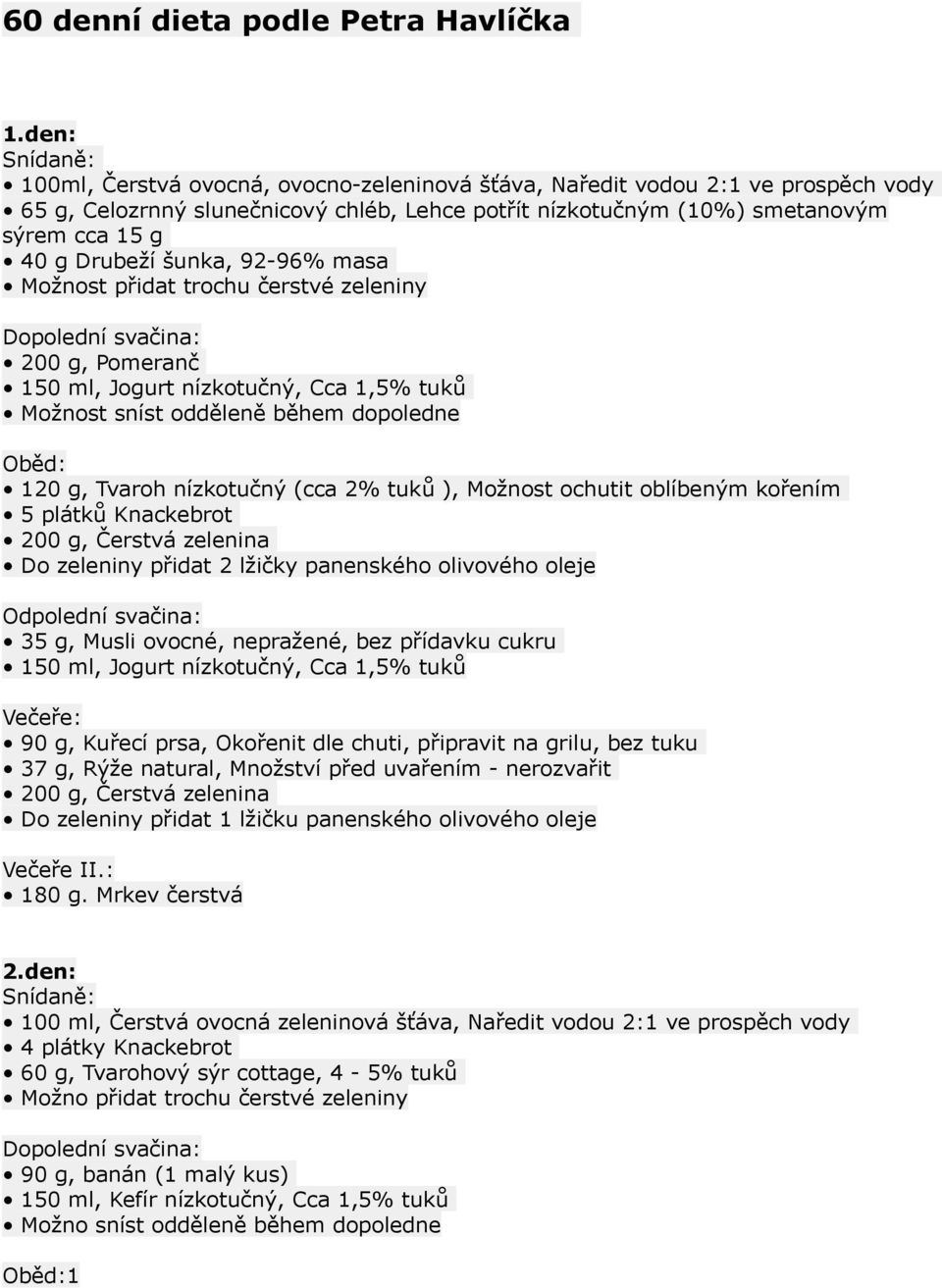 Drubeží šunka, 92-96% masa Možnost přidat trochu čerstvé zeleniny Dopolední svačina: 200 g, Pomeranč 150 ml, Jogurt nízkotučný, Cca 1,5% tuků Možnost sníst odděleně během dopoledne Oběd: 120 g,