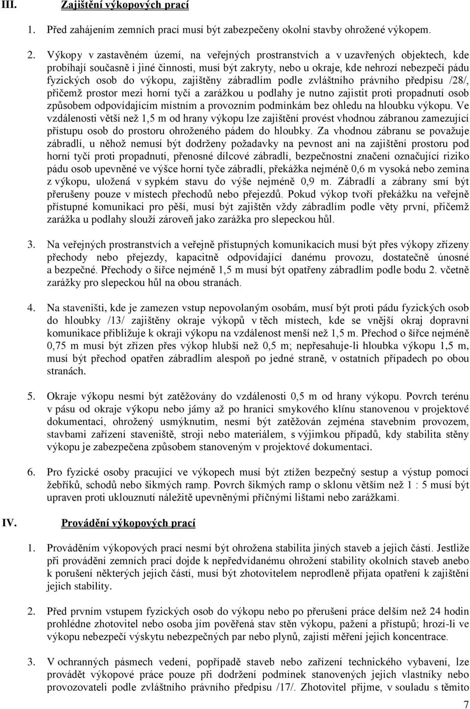 výkopu, zajištěny zábradlím podle zvláštního právního předpisu /28/, přičemž prostor mezi horní tyčí a zarážkou u podlahy je nutno zajistit proti propadnutí osob způsobem odpovídajícím místním a