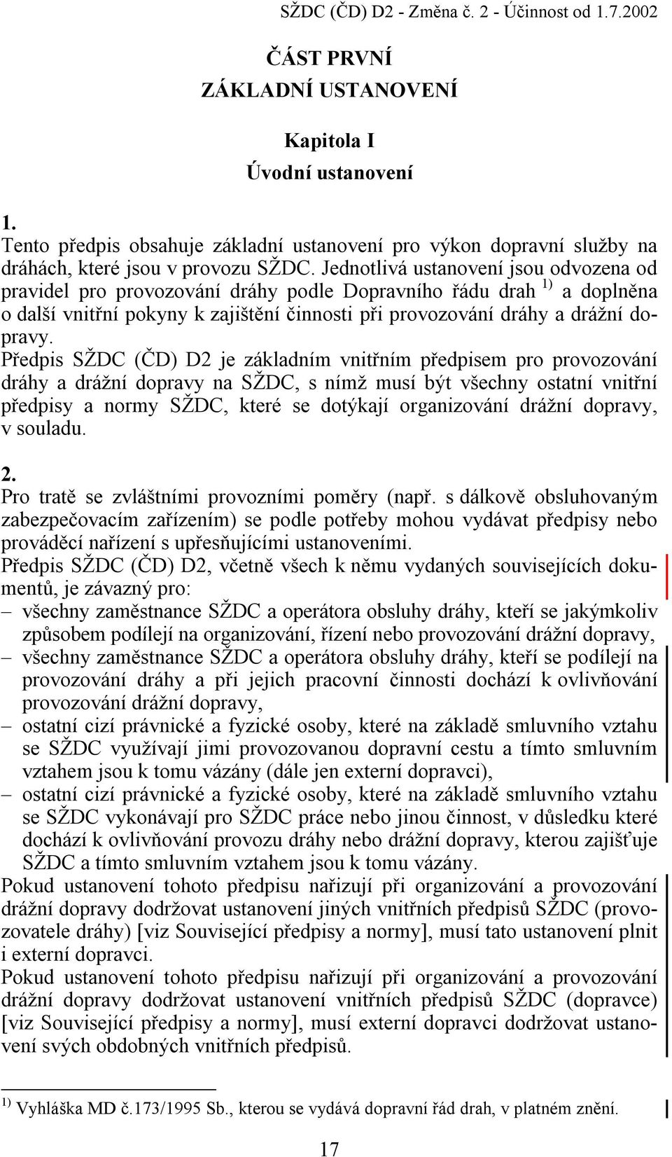 Jednotlivá ustanovení jsou odvozena od pravidel pro provozování dráhy podle Dopravního řádu drah 1) a doplněna o další vnitřní pokyny k zajištění činnosti při provozování dráhy a drážní dopravy.