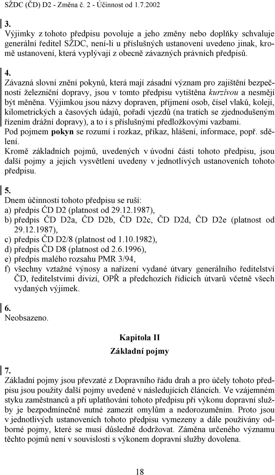 právních předpisů. 4. Závazná slovní znění pokynů, která mají zásadní význam pro zajištění bezpečnosti železniční dopravy, jsou v tomto předpisu vytištěna kurzívou a nesmějí být měněna.