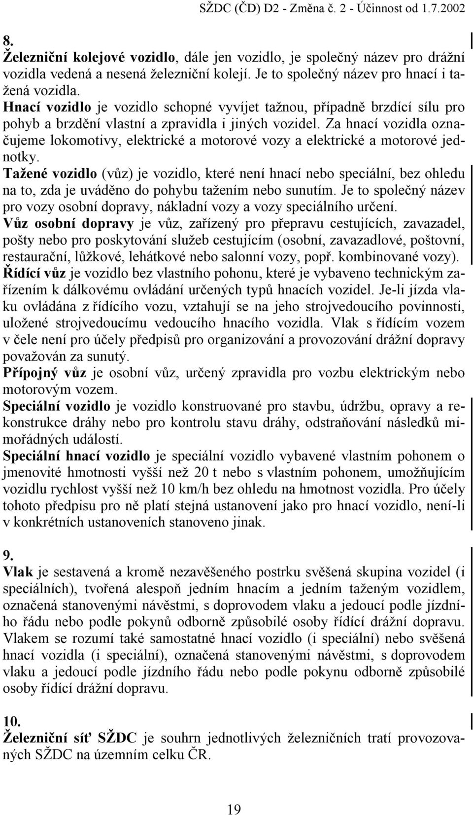 Za hnací vozidla označujeme lokomotivy, elektrické a motorové vozy a elektrické a motorové jednotky.