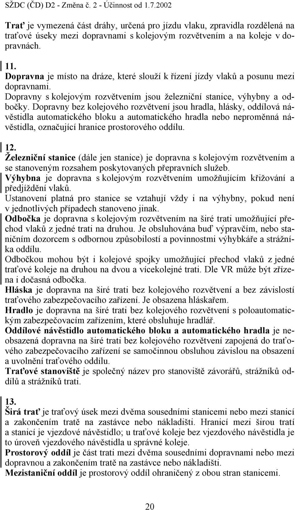 Dopravna je místo na dráze, které slouží k řízení jízdy vlaků a posunu mezi dopravnami. Dopravny s kolejovým rozvětvením jsou železniční stanice, výhybny a odbočky.