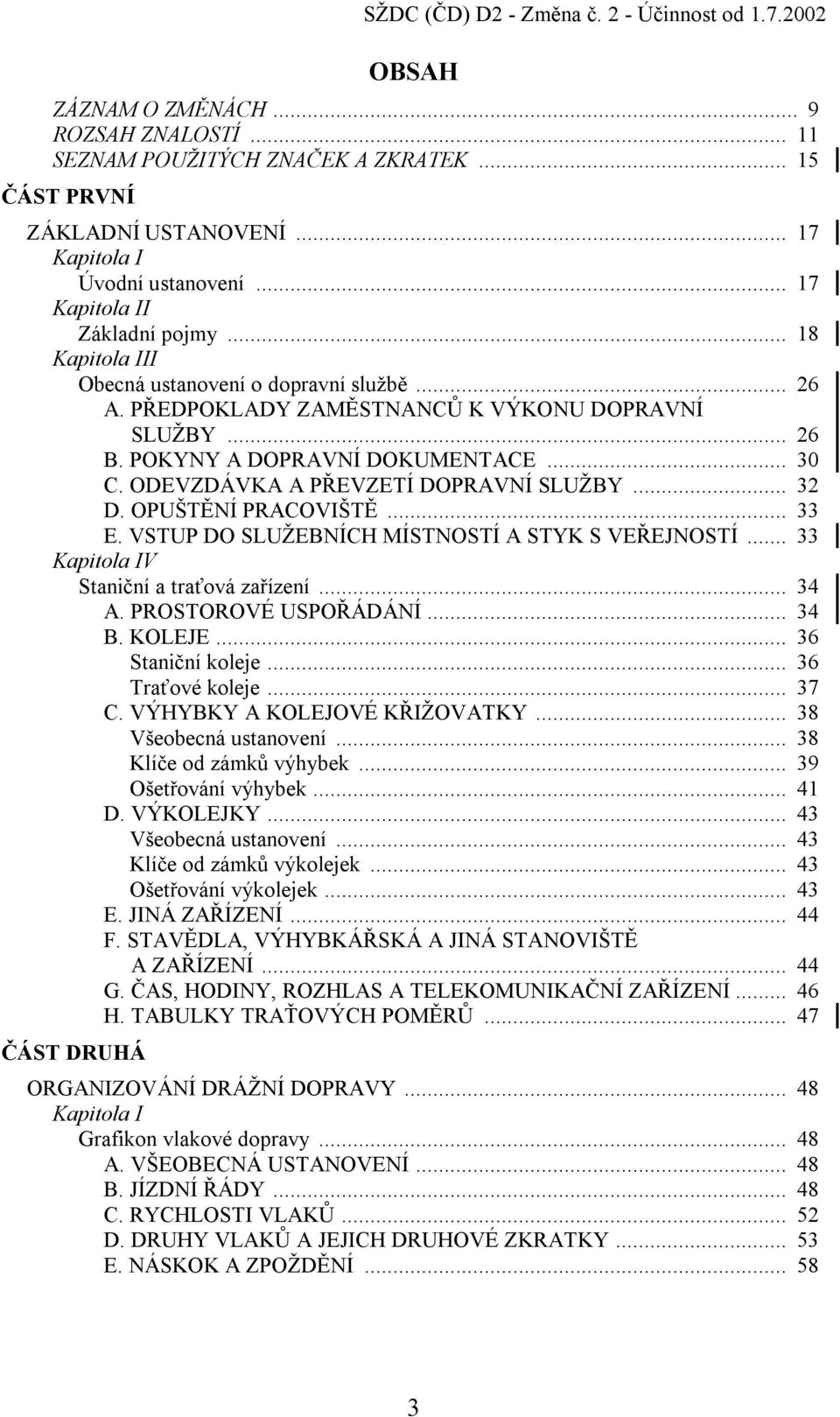 POKYNY A DOPRAVNÍ DOKUMENTACE... 30 C. ODEVZDÁVKA A PŘEVZETÍ DOPRAVNÍ SLUŽBY... 32 D. OPUŠTĚNÍ PRACOVIŠTĚ... 33 E. VSTUP DO SLUŽEBNÍCH MÍSTNOSTÍ A STYK S VEŘEJNOSTÍ.