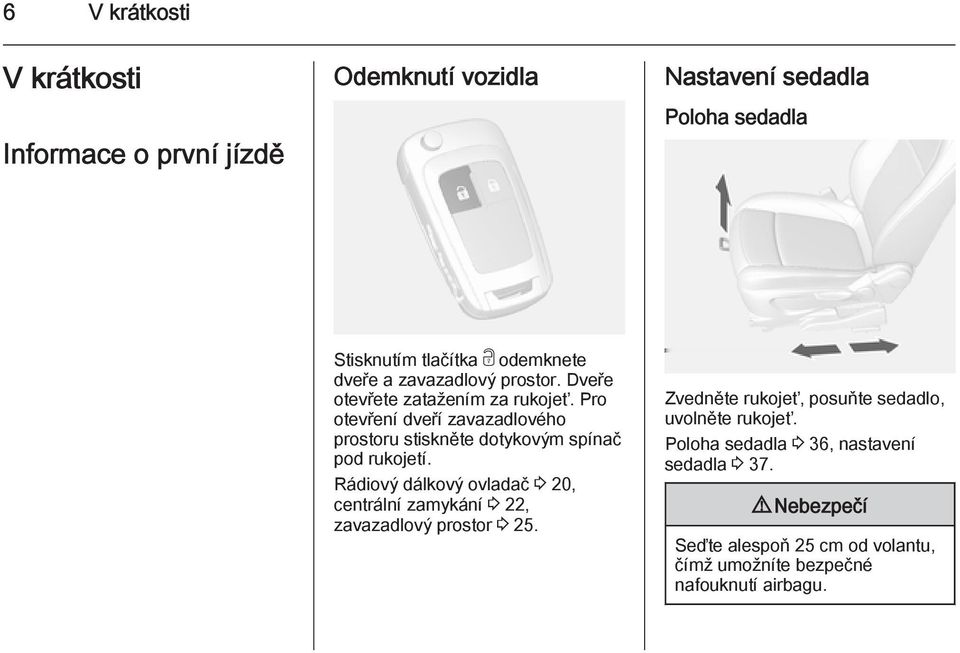 Pro otevření dveří zavazadlového prostoru stiskněte dotykovým spínač pod rukojetí.